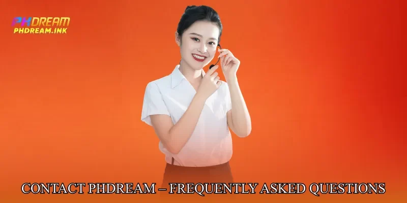 Contact Phdream – Frequently Asked Questions