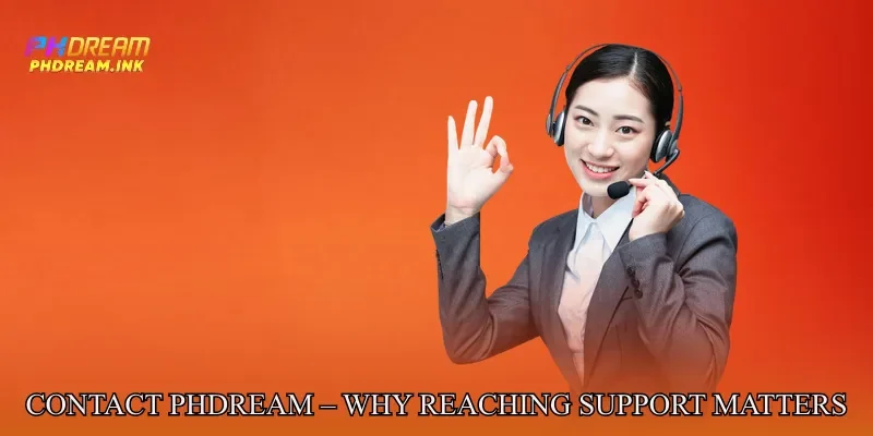 Contact Phdream – Why Reaching Support Matters