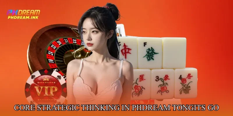 Core Strategic Thinking in Phdream Tongits Go