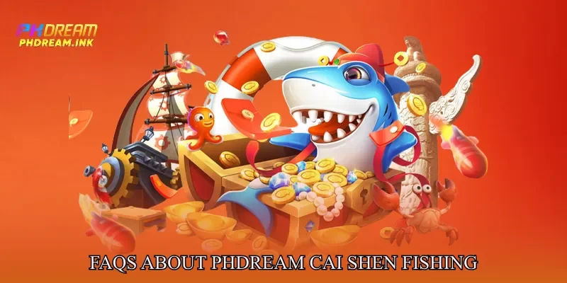 FAQs About Phdream Cai shen fishing