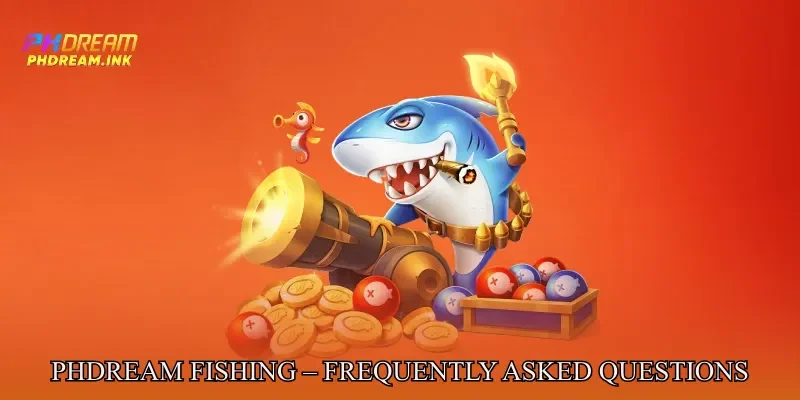 Phdream Fishing – Frequently Asked Questions