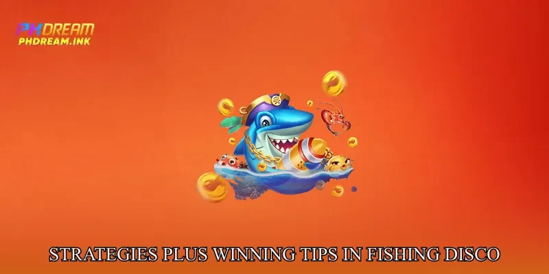 Strategies Plus Winning Tips in Phdream Fishing disco
